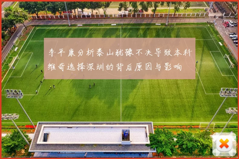 李平康分析泰山犹豫不决导致本科维奇选择深圳的背后原因与影响