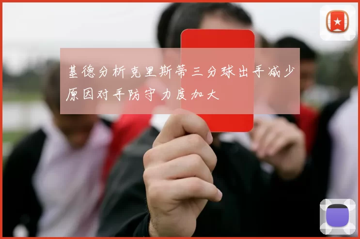 基德分析克里斯蒂三分球出手减少原因对手防守力度加大