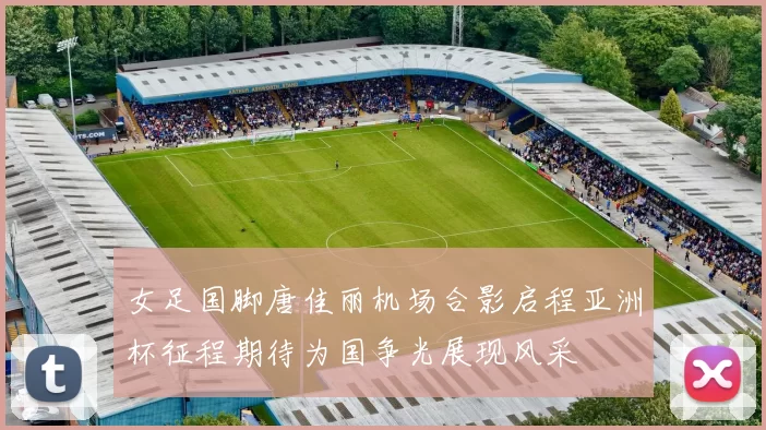 女足国脚唐佳丽机场合影启程亚洲杯征程期待为国争光展现风采